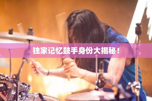 独家记忆鼓手身份大揭秘!
