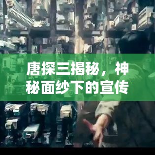 唐探三揭秘,神秘面纱下的宣传盛宴