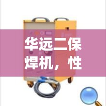 华远二保焊机,性能卓越,助力工业发展,实现无缝焊接无间断工艺