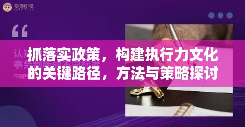 抓落实政策,构建执行力文化的关键路径,方法与策略探讨