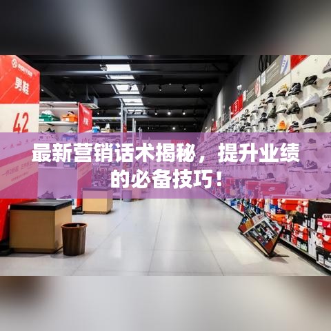 最新营销话术揭秘,提升业绩的必备技巧!