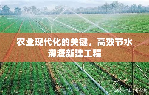 农业现代化的关键,高效节水灌溉新建工程