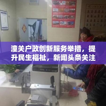 潼关户政创新服务举措,提升民生福祉,新闻头条关注!