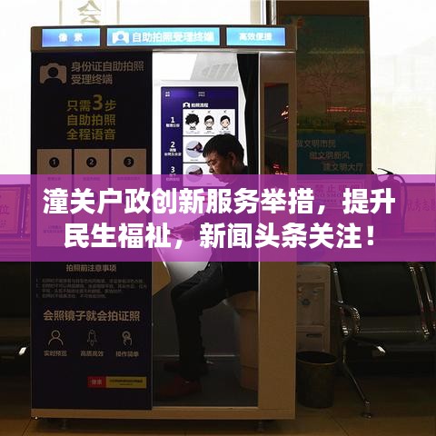 潼关户政创新服务举措,提升民生福祉,新闻头条关注!