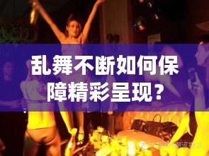 乱舞不断如何保障精彩呈现?