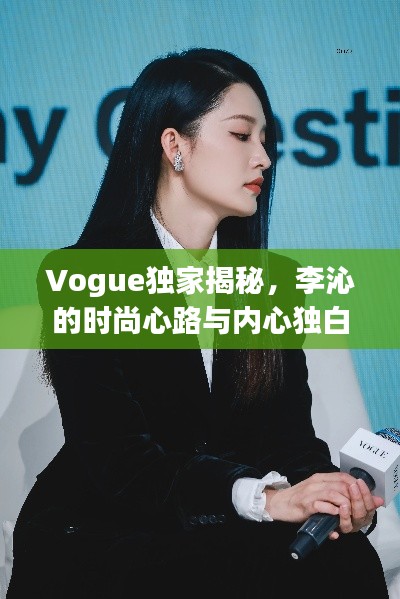 Vogue独家揭秘,李沁的时尚心路与内心独白