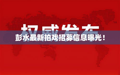 彭水最新拍戏招募信息曝光!