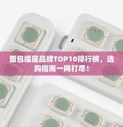 面包插座品牌TOP10排行榜,选购指南一网打尽!