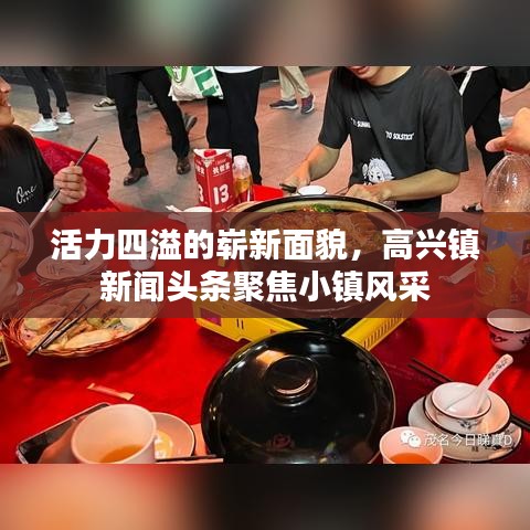 活力四溢的崭新面貌,高兴镇新闻头条聚焦小镇风采