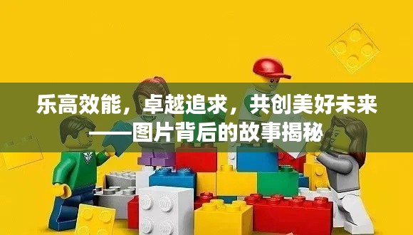 乐高效能,卓越追求,共创美好未来——图片背后的故事揭秘