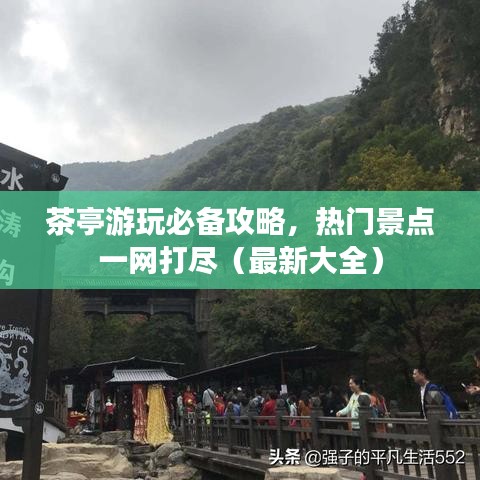 茶亭游玩必备攻略,热门景点一网打尽(最新大全)