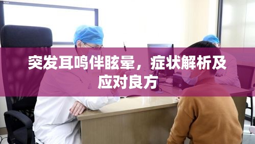突发耳鸣伴眩晕,症状解析及应对良方