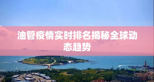 油管疫情实时排名揭秘全球动态趋势