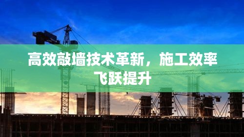 高效敲墙技术革新,施工效率飞跃提升