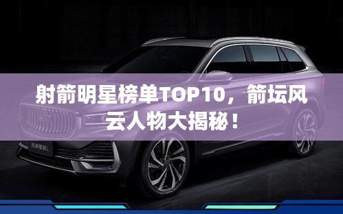射箭明星榜单TOP10,箭坛风云人物大揭秘!