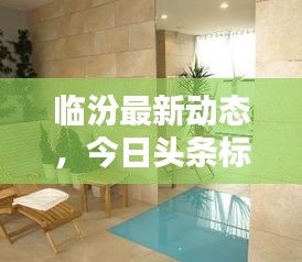 临汾最新动态,今日头条标语引领时代风尚潮流