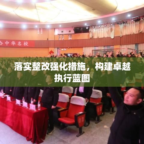 落实整改强化措施,构建卓越执行蓝图