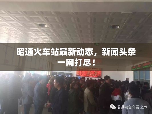 昭通火车站最新动态,新闻头条一网打尽!