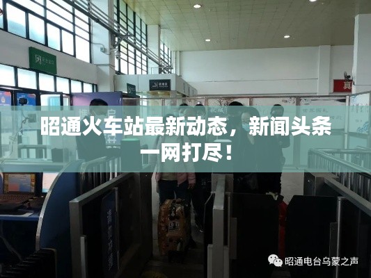 昭通火车站最新动态,新闻头条一网打尽!
