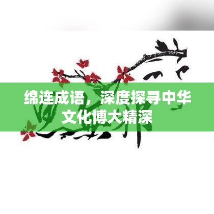 绵连成语,深度探寻中华文化博大精深
