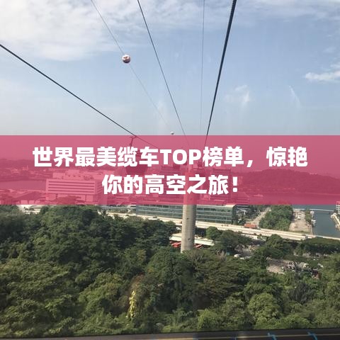 世界最美缆车TOP榜单,惊艳你的高空之旅!
