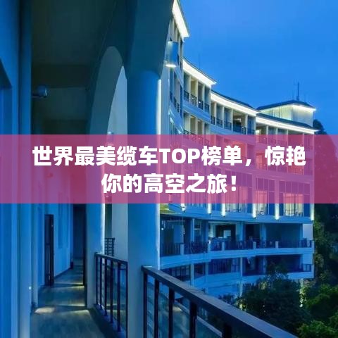 世界最美缆车TOP榜单,惊艳你的高空之旅!