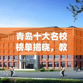 青岛十大名校榜单揭晓,教育实力不容小觑!