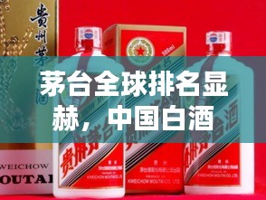 茅台全球排名显赫,中国白酒的荣耀典范